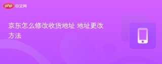 京东怎么修改收货地址 地址更改方法