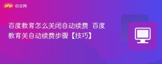 百度教育怎么关闭自动续费  百度教育关自动续费步骤【技巧】