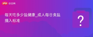 每天吃多少盐健康_成人每日食盐摄入标准