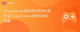 CrazyGames游戏库在线地址是什么 CrazyGames游戏在线玩链接