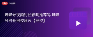 蝴蝶号视频时长影响推荐吗 蝴蝶号时长把控建议【把控】