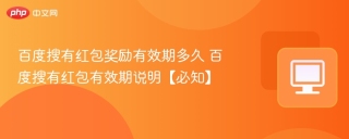 百度搜有红包奖励有效期多久 百度搜有红包有效期说明【必知】