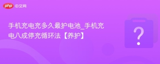 手机充电充多久最护电池_手机充电八成停充循环法【养护】