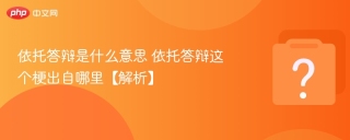依托答辩是什么意思 依托答辩这个梗出自哪里【解析】