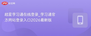 超星学习通在线登录_学习通官方网站登录入口2026最新版