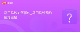 马币马钞如何预约_马币马钞预约流程详解 - php中文网