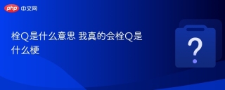 栓Q是什么意思 我真的会栓Q是什么梗