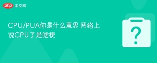 CPU/PUA你是什么意思 网络上说CPU了是啥梗