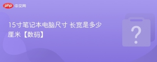 15寸笔记本电脑尺寸 长宽是多少厘米【数码】