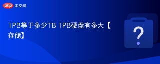 1pb等于多少tb 1pb硬盘有多大【存储】 - php中文网