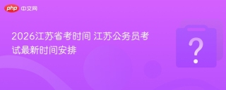 2026江苏省考时间 江苏公务员考试最新时间安排