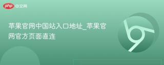 苹果官网中国站入口地址_苹果官网官方页面直连