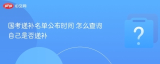 国考递补名单公布时间 怎么查询自己是否递补
