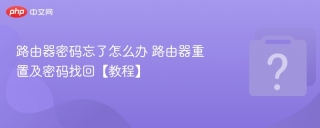 路由器密码忘了怎么办 路由器重置及密码找回【教程】