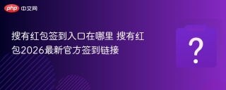 搜有红包签到入口在哪里 搜有红包2026最新官方签到链接