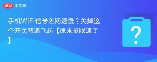 手机WiFi信号差网速慢？关掉这个开关网速飞起【原来被限速了】