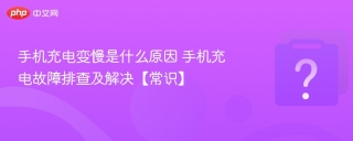 手机充电变慢是什么原因 手机充电故障排查及解决【常识】
