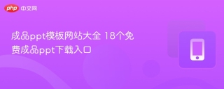 成品ppt模板网站大全 18个免费成品ppt下载入口 - php中文网