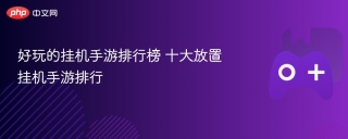 好玩的挂机手游排行榜 十大放置挂机手游排行