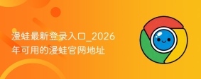 漫蛙最新登录入口_2026年可用的漫蛙官网地址