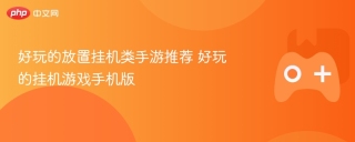 好玩的放置挂机类手游推荐 好玩的挂机游戏手机版下载