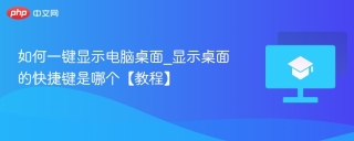 如何一键显示电脑桌面_显示桌面的快捷键是哪个【教程】