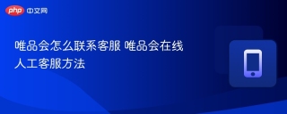 唯品会怎么联系客服 唯品会在线人工客服方法