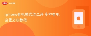 iphone省电模式怎么开 多种省电设置方法教程 - php中文网