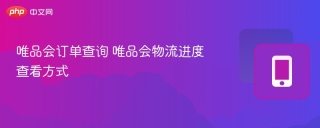 唯品会订单查询 唯品会物流进度查看方式
