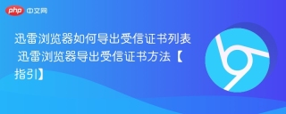 迅雷浏览器如何导出受信证书列表 迅雷浏览器导出受信证书方法【指引】