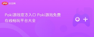 Poki游戏官方入口 Poki游戏免费在线畅玩平台大全