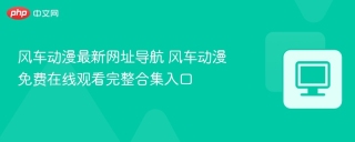 风车动漫最新网址导航 风车动漫免费在线观看完整合集入口