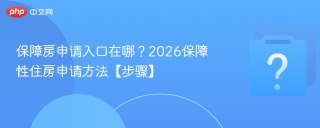 保障房申请入口在哪？2026保障性住房申请方法【步骤】
