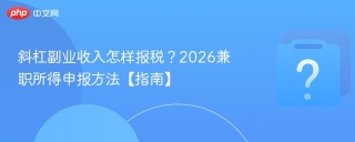 斜杠副业收入怎样报税？2026兼职所得申报方法【指南】