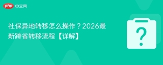 社保异地转移怎么操作？2026最新跨省转移流程【详解】