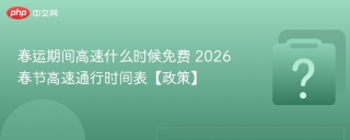 春运期间高速什么时候免费 2026春节高速通行时间表【政策】