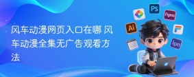 风车动漫网页入口在哪 风车动漫全集无广告观看方法