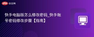 快手电脑版怎么修改密码_快手账号密码修改步骤【指南】