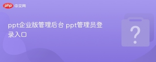 ppt企业版管理后台 ppt管理员登录入口