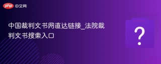 中国裁判文书网直达链接_法院裁判文书搜索入口