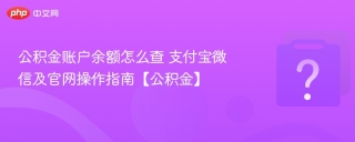 公积金账户余额怎么查 支付宝微信及官网操作指南【公积金】