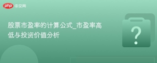 股票市盈率的计算公式_市盈率高低与投资价值分析 - php中文网