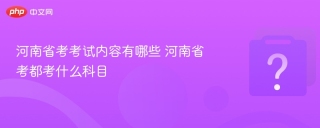 河南省考考试内容有哪些 河南省考都考什么科目