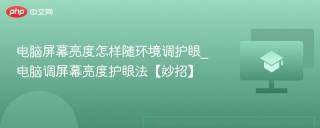 电脑屏幕亮度怎样随环境调护眼_电脑调屏幕亮度护眼法【妙招】