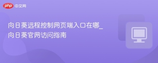 向日葵远程控制网页端入口在哪_向日葵官网访问指南