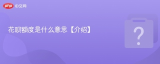花呗额度是什么意思【介绍】