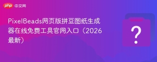 pixelbeads网页版拼豆图纸生成器在线免费工具官网入口（2026最新） - php中文网
