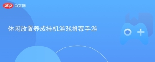 休闲放置养成挂机游戏推荐手游
