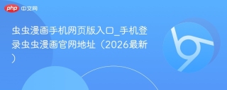 虫虫漫画手机网页版入口_手机登录虫虫漫画官网地址（2026最新）