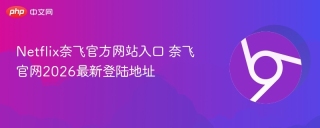 Netflix奈飞官方网站入口 奈飞官网2026最新登陆地址